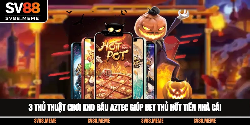 3 thủ thuật chơi kho báu Aztec giúp bet thủ hốt tiền nhà cái