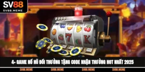 4+ Game Nổ Hũ Đổi Thưởng Tặng Code Nhận Thưởng Hot Nhất 2025