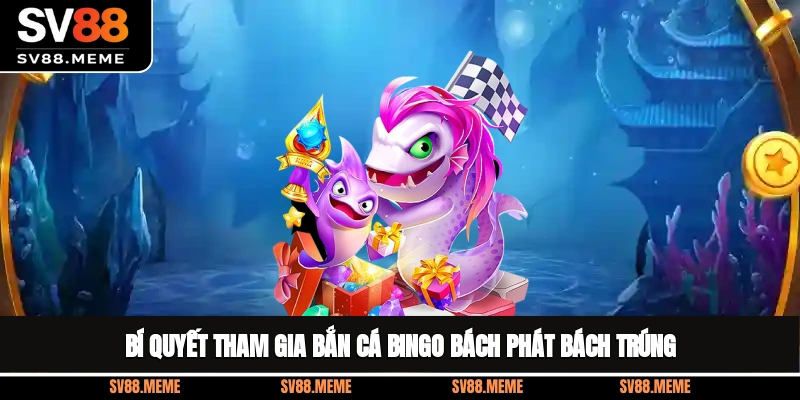 Bí quyết tham gia bắn cá Bingo bách phát bách trúng