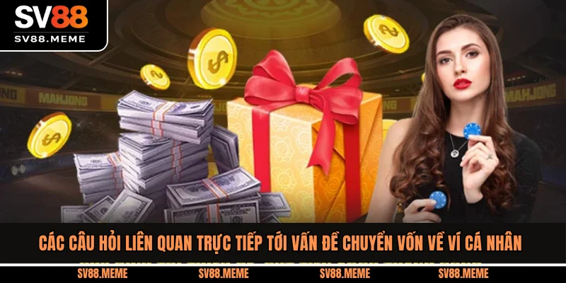 Các câu hỏi liên quan trực tiếp tới vấn đề chuyển vốn về ví cá nhân