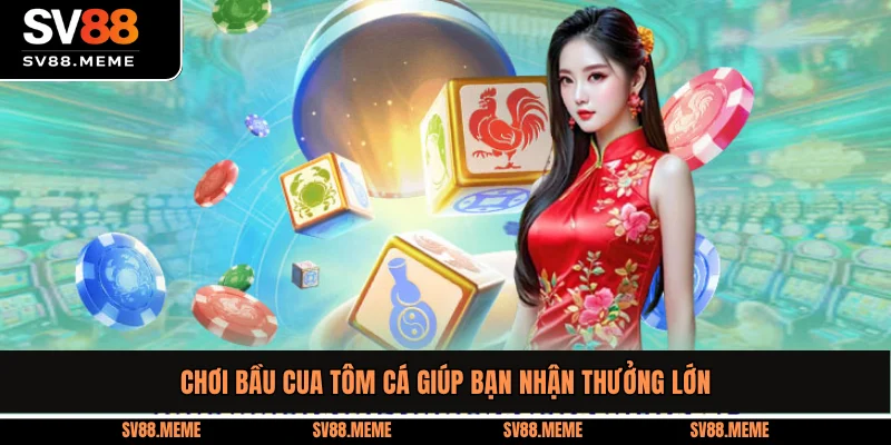 Chơi Bầu Cua Tôm Cá giúp bạn nhận thưởng lớn