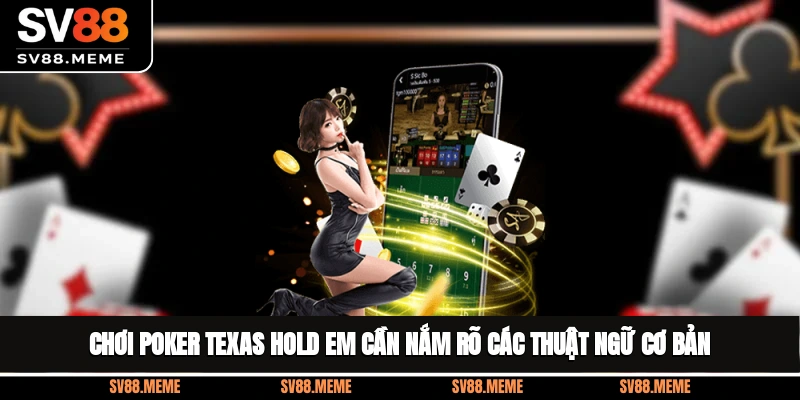 Chơi Poker Texas Hold Em cần nắm rõ các thuật ngữ cơ bản Chơi Poker Texas Hold Em cần nắm rõ các thuật ngữ cơ bản