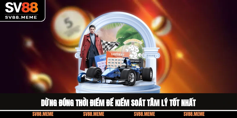Dừng đúng thời điểm để kiểm soát tâm lý tốt nhất