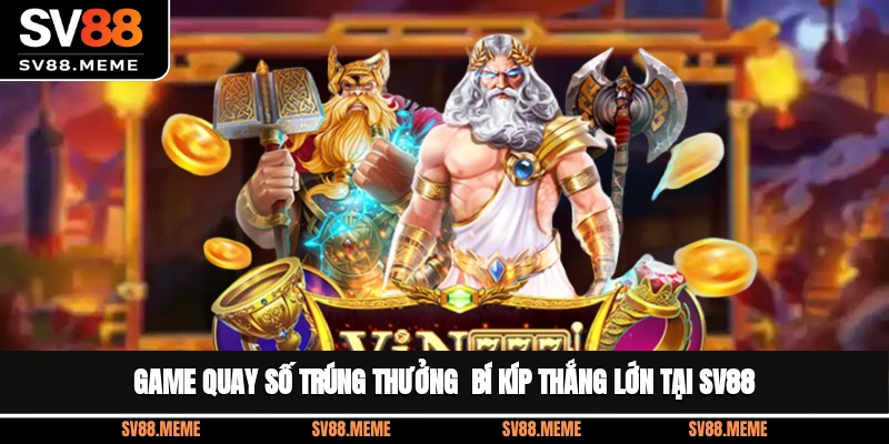Game Quay Số Trúng Thưởng - Bí Kíp Thắng Lớn Tại SV88