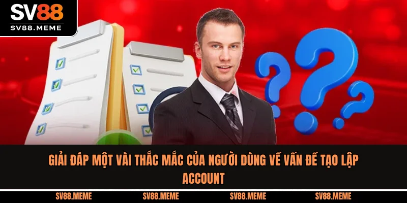 Giải đáp một vài thắc mắc của người dùng về vấn đề tạo lập account