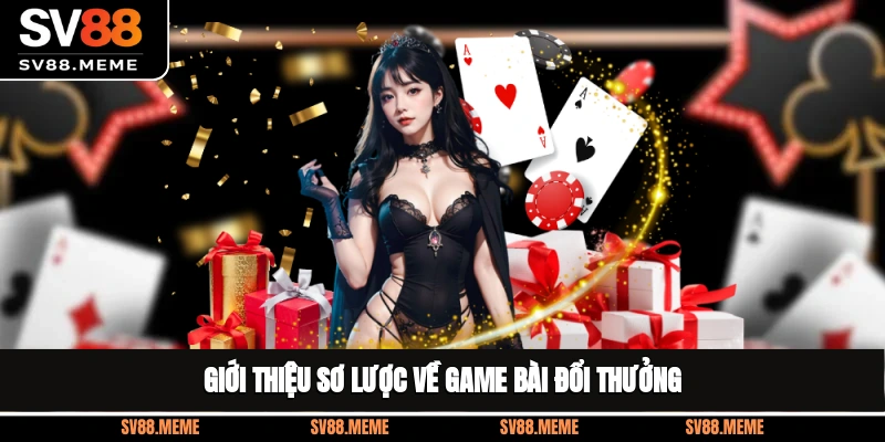 Giới thiệu sơ lược về game bài đổi thưởng