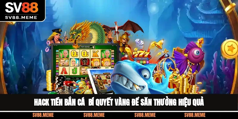 Hack Tiền Bắn Cá - Bí Quyết Vàng Để Săn Thưởng Hiệu Quả