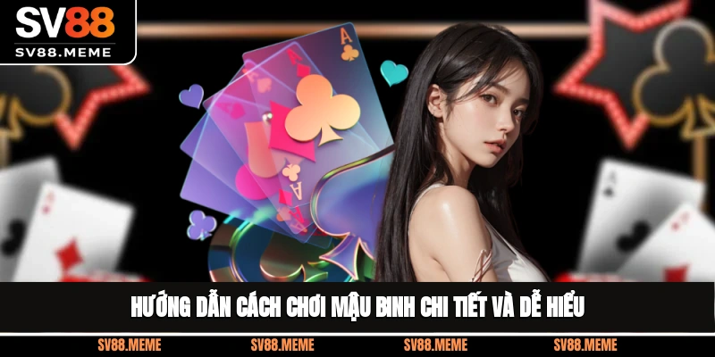 Hướng dẫn cách chơi mậu binh chi tiết và dễ hiểu