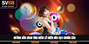 Hướng Dẫn Cách Tính Điểm Lô Miền Bắc Cực Chuẩn Xác