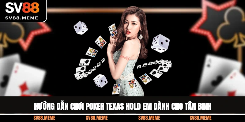 Hướng Dẫn Chơi Poker Texas Hold Em Dành Cho Tân Binh