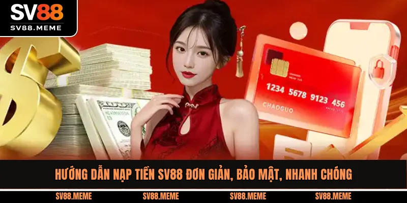 Hướng Dẫn Nạp Tiền SV88 Đơn Giản, Bảo Mật, Nhanh Chóng