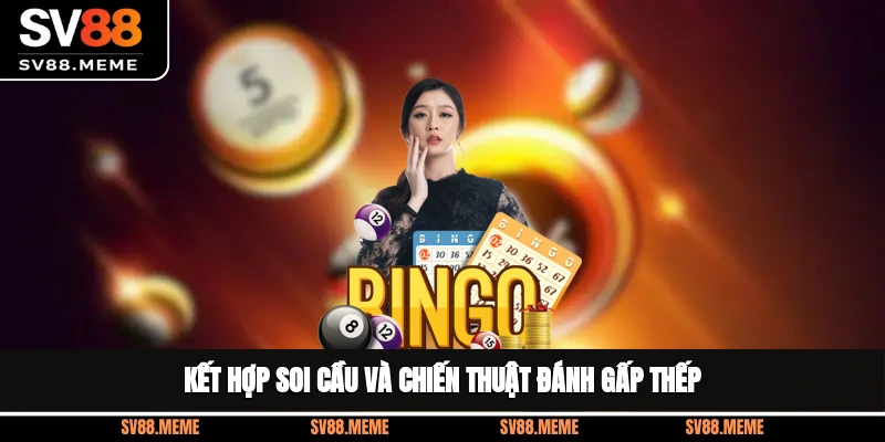Kết hợp soi cầu và chiến thuật đánh gấp thếp