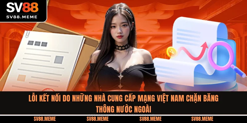 Lỗi kết nối do những nhà cung cấp mạng Việt Nam chặn băng thông nước ngoài
