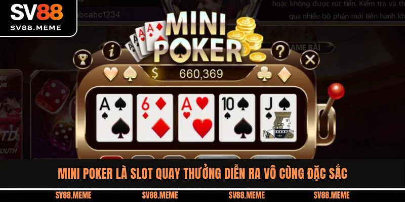 Mini Poker là slot quay thưởng diễn ra vô cùng đặc sắc
