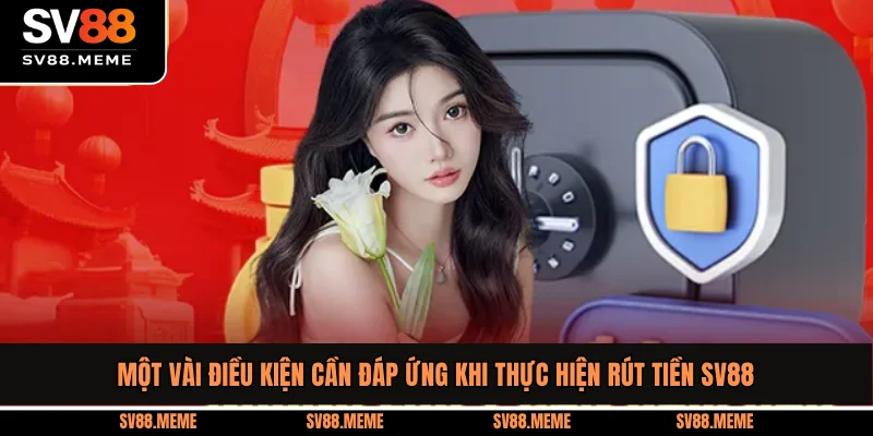 Một vài điều kiện cần đáp ứng khi thực hiện rút tiền SV88