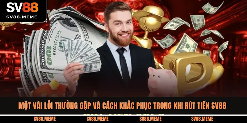 Một vài lỗi thường gặp và cách khắc phục trong khi rút tiền SV88