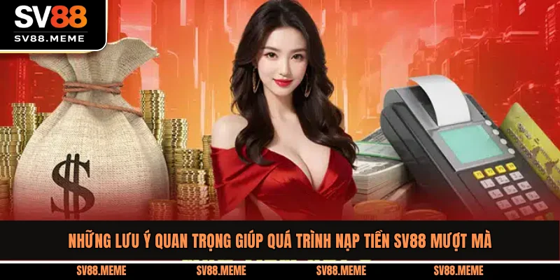 Những lưu ý quan trọng giúp quá trình nạp tiền SV88 mượt mà