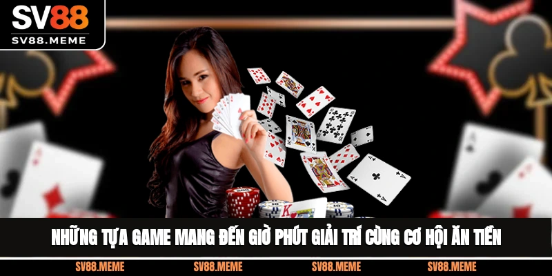 Những tựa game mang đến giờ phút giải trí cùng cơ hội ăn tiền