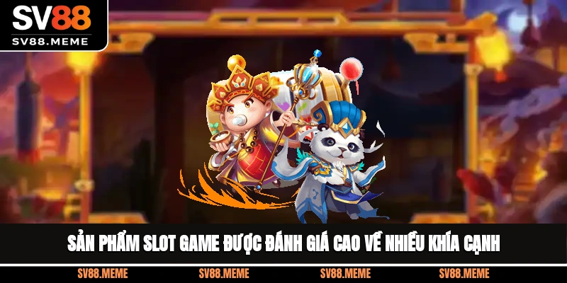 Sản phẩm slot game được đánh giá cao về nhiều khía cạnh