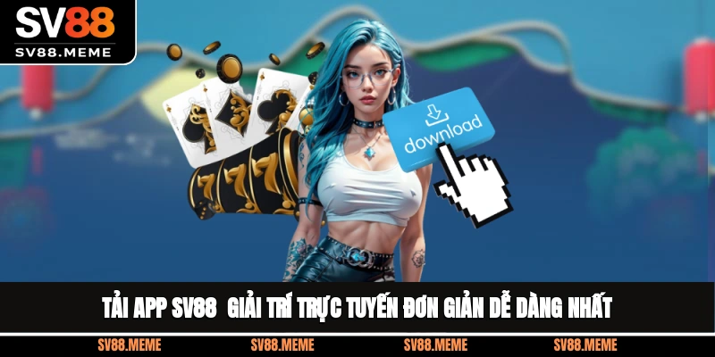 Tải App SV88 - Giải Trí Trực Tuyến Đơn Giản, Dễ Dàng Nhất