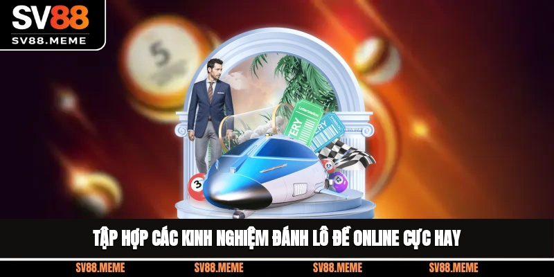 Tập hợp các kinh nghiệm đánh lô đề online cực hay