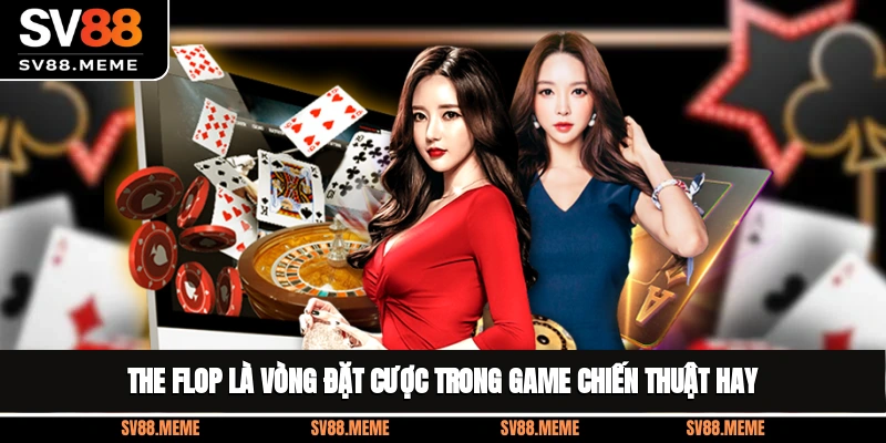 The Flop là vòng đặt cược trong game chiến thuật hay The Flop là vòng đặt cược trong game chiến thuật hay