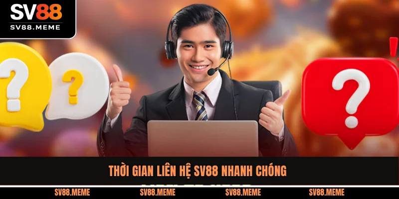 Thời gian liên hệ SV88 nhanh chóng