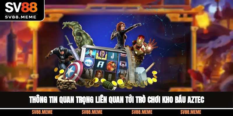 Thông tin quan trọng liên quan tới trò chơi kho báu Aztec