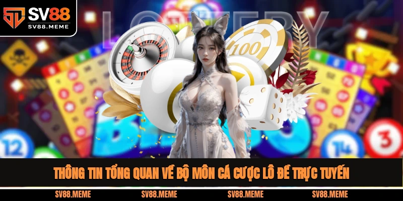 Thông tin tổng quan về bộ môn cá cược lô đề trực tuyến cách chơi lô đề