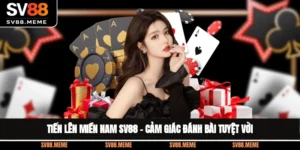 Tiến Lên Miền Nam SV88 – Cảm Giác Đánh Bài Tuyệt Vời