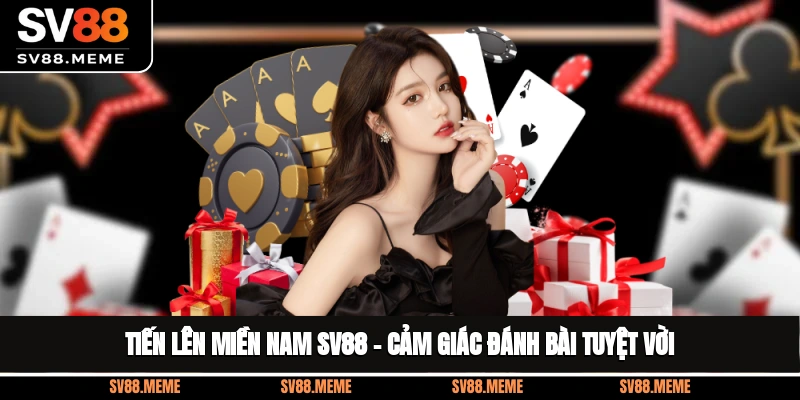 Tiến Lên Miền Nam SV88 – Cảm Giác Đánh Bài Tuyệt Vời