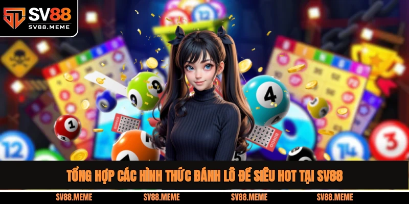 Tổng hợp các hình thức đánh lô đề siêu hot tại SV88 Lô Đề SV88