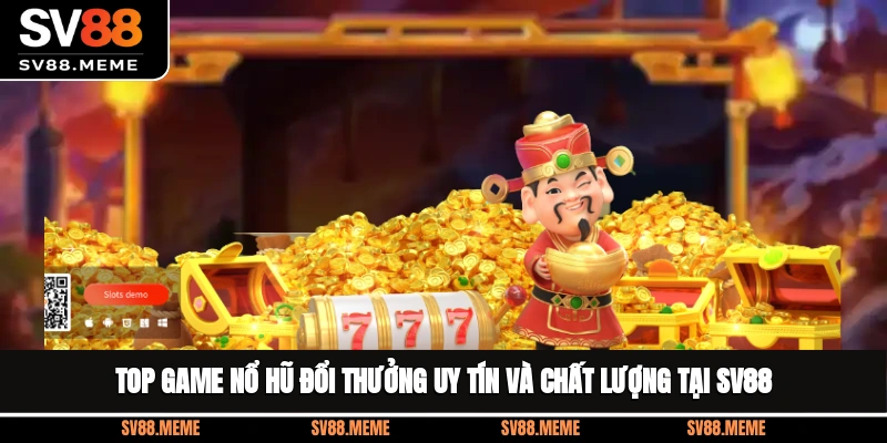 Top Game Nổ Hũ Đổi Thưởng Uy Tín Và Chất Lượng Tại SV88
