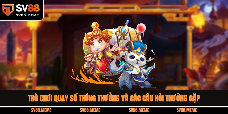 Trò chơi quay số trúng thưởng và các câu hỏi thường gặp Game quay số trúng thưởng