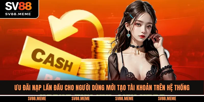 Ưu đãi nạp lần đầu cho người dùng mới tạo tài khoản trên hệ thống