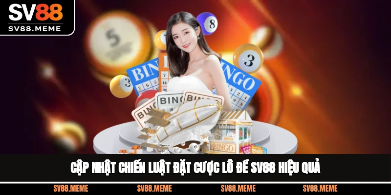 Cập nhật chiến luật đặt cược lô đề SV88 hiệu quả