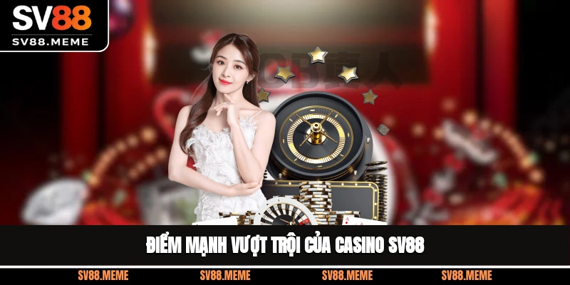 Điểm mạnh vượt trội của casino SV88