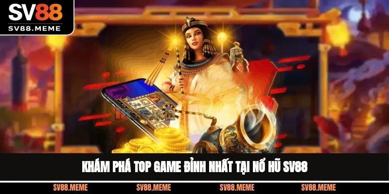 Khám phá top game đỉnh nhất tại nổ hũ SV88 Khám phá top game đỉnh nhất tại nổ hũ SV88