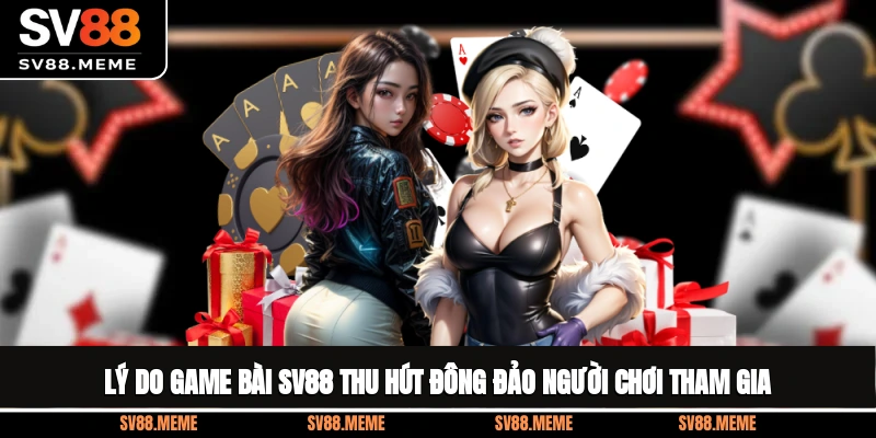 Lý do game bài SV88 thu hút đông đảo người chơi tham gia