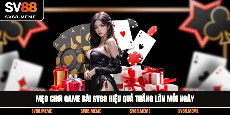 Mẹo chơi game bài SV88 hiệu quả thắng lớn mỗi ngày